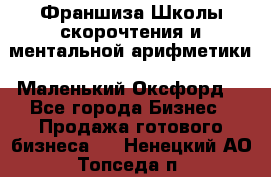 Франшиза Школы скорочтения и ментальной арифметики «Маленький Оксфорд» - Все города Бизнес » Продажа готового бизнеса   . Ненецкий АО,Топседа п.